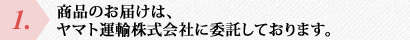 １．商品のお届けは、ヤマト運輸株式会社に委託しております。