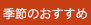 季節のおすすめ